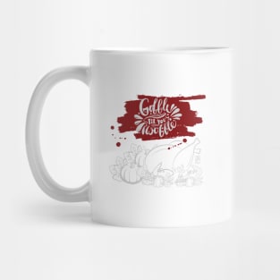 Gobble til you wobble - Happy Thanksgiving Day - Turkey Day Mug